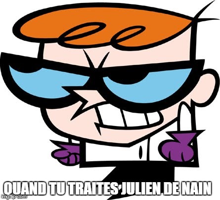 QUAND TU TRAITES JULIEN DE NAIN | made w/ Imgflip meme maker