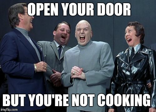 Laughing Villains Meme | OPEN YOUR DOOR BUT YOU'RE NOT COOKING | image tagged in memes,laughing villains | made w/ Imgflip meme maker