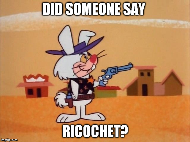 Ricochet Rabbit  | DID SOMEONE SAY RICOCHET? | image tagged in ricochet rabbit | made w/ Imgflip meme maker