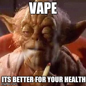 Yoda stoned | VAPE ITS BETTER FOR YOUR HEALTH | image tagged in yoda stoned | made w/ Imgflip meme maker