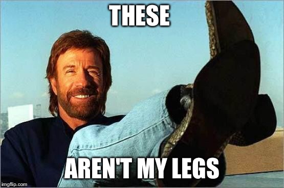 THESE AREN'T MY LEGS | image tagged in chuck norris | made w/ Imgflip meme maker