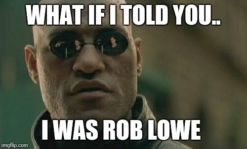 Matrix Morpheus | WHAT IF I TOLD YOU.. I WAS ROB LOWE | image tagged in memes,matrix morpheus | made w/ Imgflip meme maker