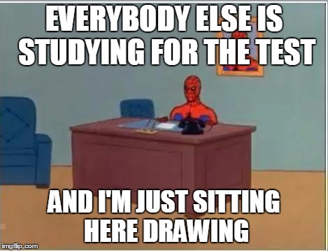 Spiderman Computer Desk | EVERYBODY ELSE IS STUDYING FOR THE TEST AND I'M JUST SITTING HERE DRAWING | image tagged in memes,spiderman computer desk,spiderman | made w/ Imgflip meme maker