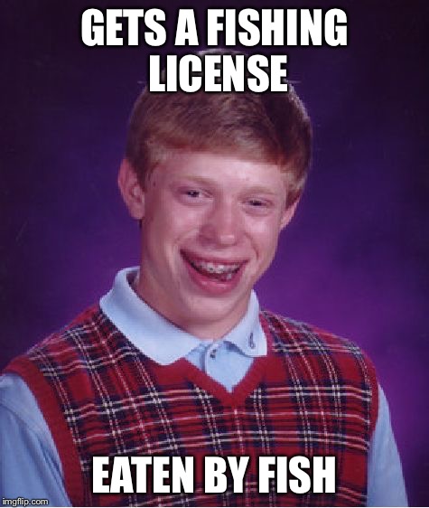 Bad Luck Brian Meme | GETS A FISHING LICENSE EATEN BY FISH | image tagged in memes,bad luck brian | made w/ Imgflip meme maker