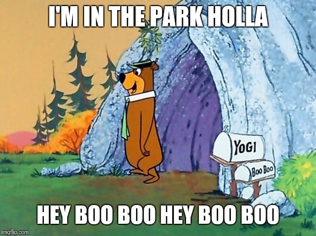 Hey Boo Boo | I'M IN THE PARK HOLLA HEY BOO BOO HEY BOO BOO | image tagged in yogi bear | made w/ Imgflip meme maker