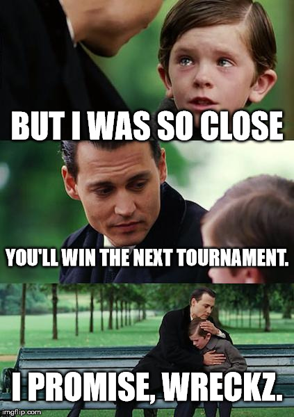 Finding Neverland Meme | BUT I WAS SO CLOSE YOU'LL WIN THE NEXT TOURNAMENT. I PROMISE, WRECKZ. | image tagged in memes,finding neverland | made w/ Imgflip meme maker