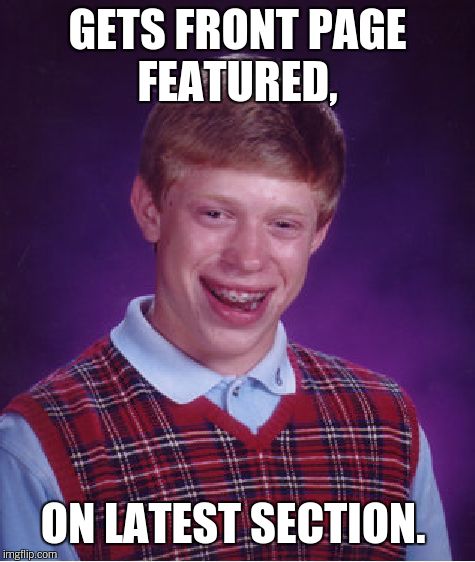 Bad Luck Brian Meme | GETS FRONT PAGE FEATURED, ON LATEST SECTION. | image tagged in memes,bad luck brian | made w/ Imgflip meme maker
