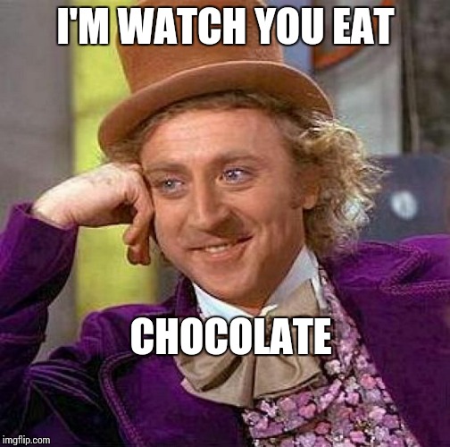Creepy Condescending Wonka Meme | I'M WATCH YOU EAT CHOCOLATE | image tagged in memes,creepy condescending wonka | made w/ Imgflip meme maker