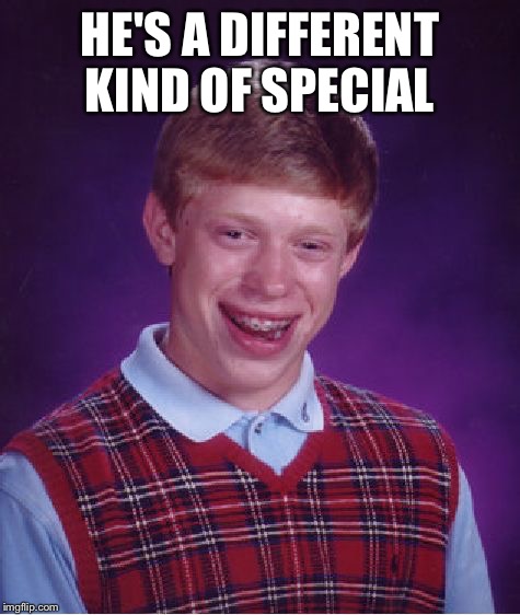 Bad Luck Brian Meme | HE'S A DIFFERENT KIND OF SPECIAL | image tagged in memes,bad luck brian | made w/ Imgflip meme maker