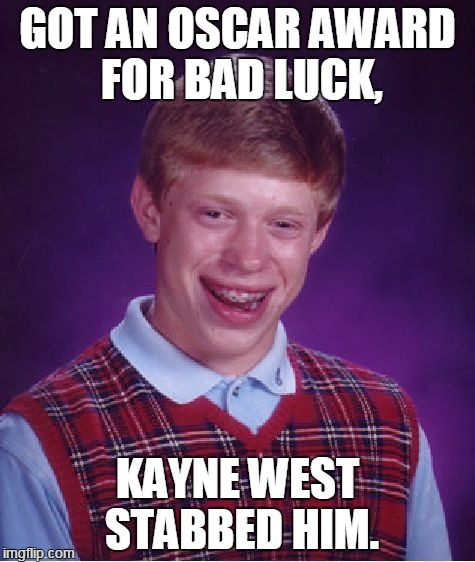 Bad Luck Brian Meme | GOT AN OSCAR AWARD FOR BAD LUCK, KAYNE WEST STABBED HIM. | image tagged in memes,bad luck brian | made w/ Imgflip meme maker