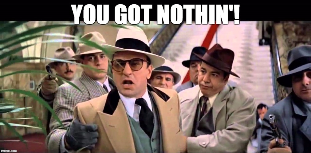 Al Capone Untouchables | YOU GOT NOTHIN'! | image tagged in tsipras,alcapone,untouchables | made w/ Imgflip meme maker