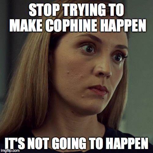 Cophine won't happen | STOP TRYING TO MAKE COPHINE HAPPEN IT'S NOT GOING TO HAPPEN | image tagged in orphan black,cosima niehaus,delphine cormier,cophine | made w/ Imgflip meme maker