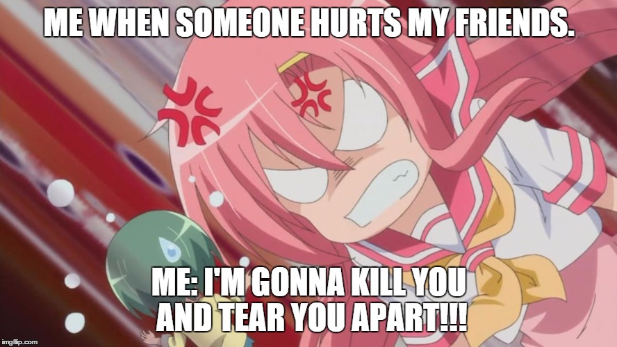 ME WHEN SOMEONE HURTS MY FRIENDS. ME: I'M GONNA KILL YOU AND TEAR YOU APART!!! | image tagged in when i see disrespectful people,anime | made w/ Imgflip meme maker