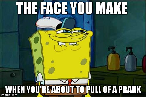 Don't You Squidward Meme | THE FACE YOU MAKE WHEN YOU'RE ABOUT TO PULL OF A PRANK | image tagged in memes,dont you squidward | made w/ Imgflip meme maker
