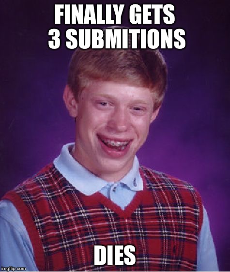 Bad Luck Brian Meme | FINALLY GETS 3 SUBMITIONS DIES | image tagged in memes,bad luck brian | made w/ Imgflip meme maker