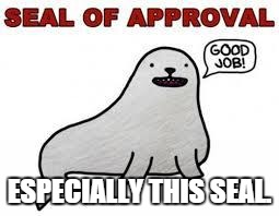 ESPECIALLY THIS SEAL. | made w/ Imgflip meme maker