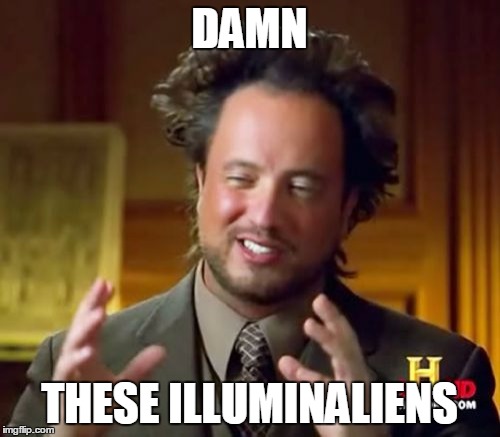 Ancient Aliens Meme | DAMN THESE ILLUMINALIENS | image tagged in memes,ancient aliens | made w/ Imgflip meme maker