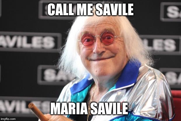 Jimmy Savile | CALL ME SAVILE MARIA SAVILE | image tagged in jimmy savile | made w/ Imgflip meme maker