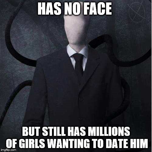 Slenderman | HAS NO FACE BUT STILL HAS MILLIONS OF GIRLS WANTING TO DATE HIM | image tagged in memes,slenderman | made w/ Imgflip meme maker