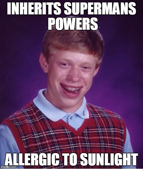 Bad Luck Brian Meme | INHERITS SUPERMANS POWERS ALLERGIC TO SUNLIGHT | image tagged in memes,bad luck brian | made w/ Imgflip meme maker