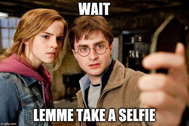 Harry potter selfie | WAIT LEMME TAKE A SELFIE | image tagged in harry potter selfie | made w/ Imgflip meme maker