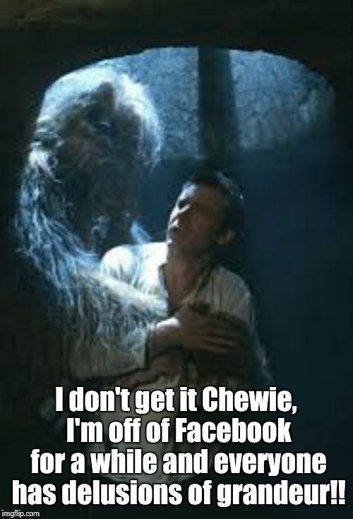 Han comes back to Facebook | I don't get it Chewie, I'm off of Facebook for a while and everyone has delusions of grandeur!! | image tagged in han solo,facebook | made w/ Imgflip meme maker
