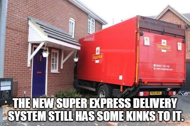 THE NEW SUPER EXPRESS DELIVERY SYSTEM STILL HAS SOME KINKS TO IT. | image tagged in xpress mail | made w/ Imgflip meme maker