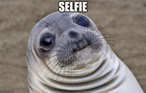 Awkward Moment Sealion | SELFIE | image tagged in memes,awkward moment sealion | made w/ Imgflip meme maker