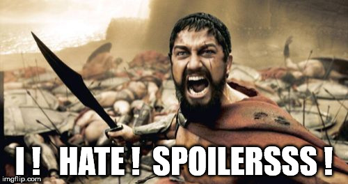 Sparta Leonidas | I !   HATE !  SPOILERSSS ! | image tagged in memes,sparta leonidas | made w/ Imgflip meme maker