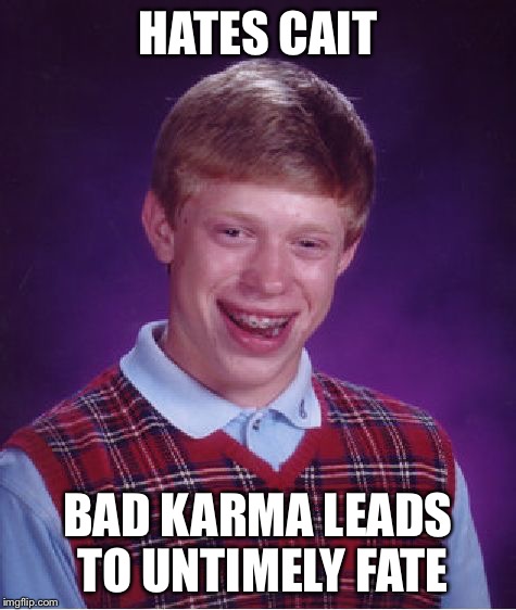 Bad Luck Brian Meme | HATES CAIT BAD KARMA LEADS TO UNTIMELY FATE | image tagged in memes,bad luck brian | made w/ Imgflip meme maker
