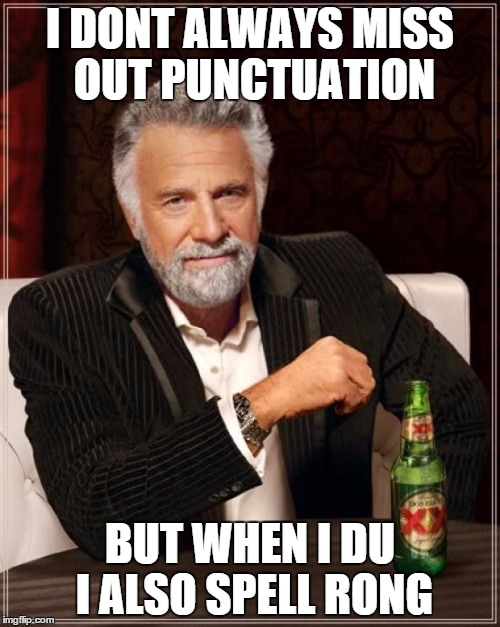 The Most Interesting Man In The World | I DONT ALWAYS MISS OUT PUNCTUATION BUT WHEN I DU I ALSO SPELL RONG | image tagged in memes,the most interesting man in the world | made w/ Imgflip meme maker