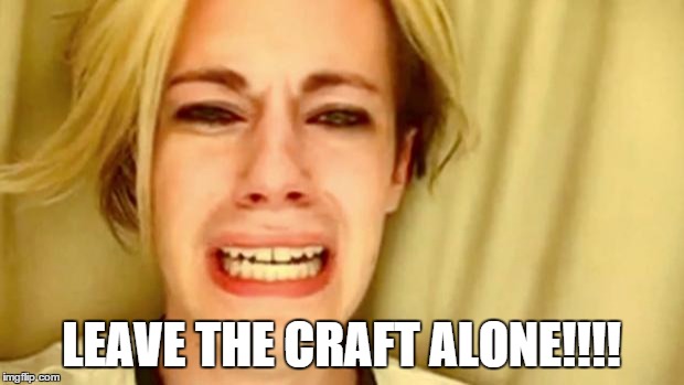Leave Brittany Alone | LEAVE THE CRAFT ALONE!!!! | image tagged in leave brittany alone | made w/ Imgflip meme maker