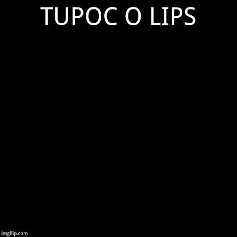 TUPOC O LIPS | image tagged in walkin decrepit | made w/ Imgflip meme maker