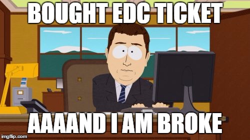 Aaaaand Its Gone Meme | BOUGHT EDC TICKET AAAAND I AM BROKE | image tagged in memes,aaaaand its gone | made w/ Imgflip meme maker