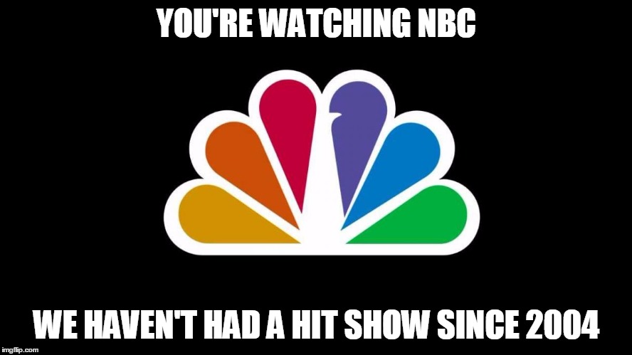 NBC | YOU'RE WATCHING NBC WE HAVEN'T HAD A HIT SHOW SINCE 2004 | image tagged in nbc | made w/ Imgflip meme maker