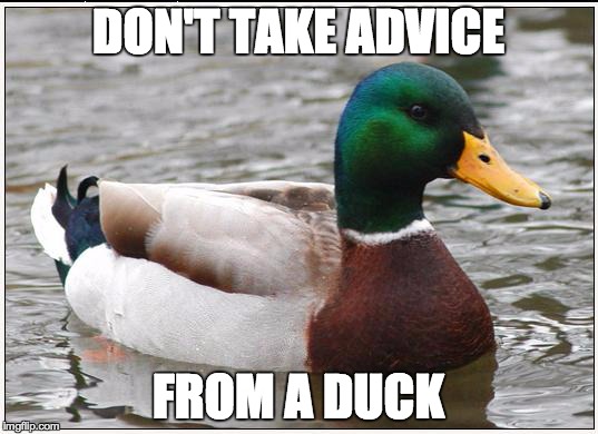 Actual Advice Mallard Meme | DON'T TAKE ADVICE FROM A DUCK | image tagged in memes,actual advice mallard | made w/ Imgflip meme maker
