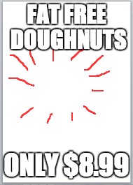 FAT FREE DOUGHNUTS ONLY $8.99 | made w/ Imgflip meme maker