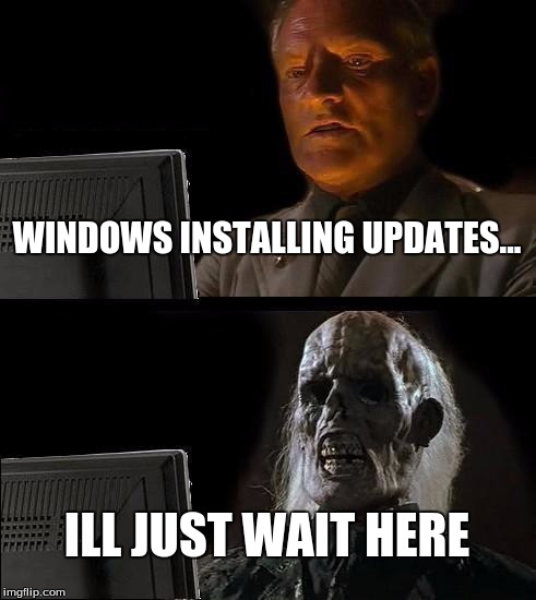 I'll Just Wait Here Meme | WINDOWS INSTALLING UPDATES... ILL JUST WAIT HERE | image tagged in memes,ill just wait here | made w/ Imgflip meme maker