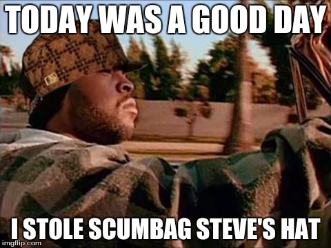 Today Was A Good Day | TODAY WAS A GOOD DAY I STOLE SCUMBAG STEVE'S HAT | image tagged in memes,today was a good day,scumbag | made w/ Imgflip meme maker