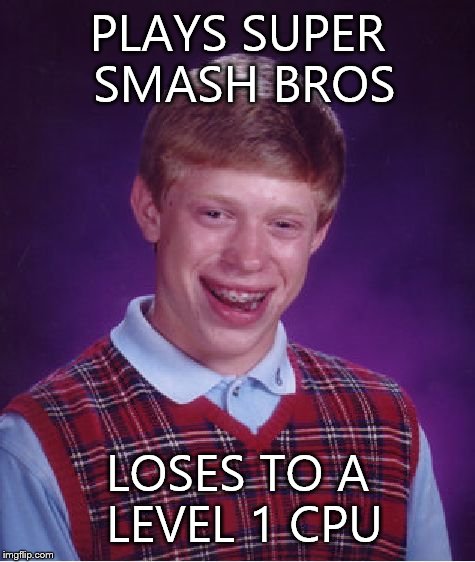 Bad Luck Brian Meme | PLAYS SUPER SMASH BROS LOSES TO A LEVEL 1 CPU | image tagged in memes,bad luck brian | made w/ Imgflip meme maker