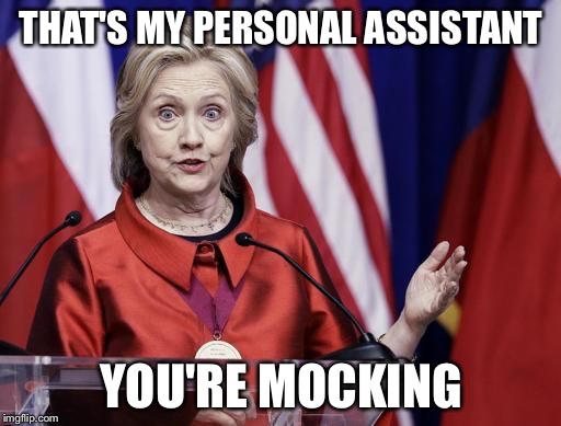 Surprised Hillary | THAT'S MY PERSONAL ASSISTANT YOU'RE MOCKING | image tagged in surprised hillary | made w/ Imgflip meme maker