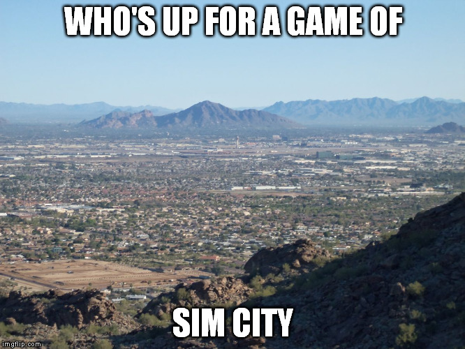 Phoenix Valley from south Mountain | WHO'S UP FOR A GAME OF SIM CITY | image tagged in phoenix valley from south mountain,sim city,gaming | made w/ Imgflip meme maker
