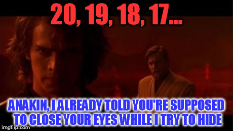 The Dark Side | 20, 19, 18, 17... ANAKIN, I ALREADY TOLD YOU'RE SUPPOSED TO CLOSE YOUR EYES WHILE I TRY TO HIDE | image tagged in the dark side | made w/ Imgflip meme maker