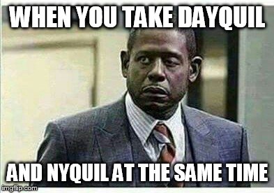 WHEN YOU TAKE DAYQUIL AND NYQUIL AT THE SAME TIME | image tagged in funny,celebrity | made w/ Imgflip meme maker