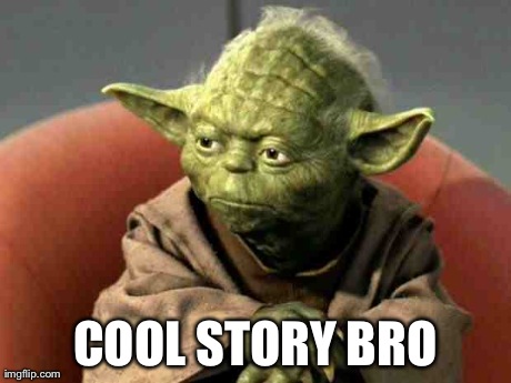 image tagged in funny,cool story bro,yoda,reactions | made w/ Imgflip meme maker