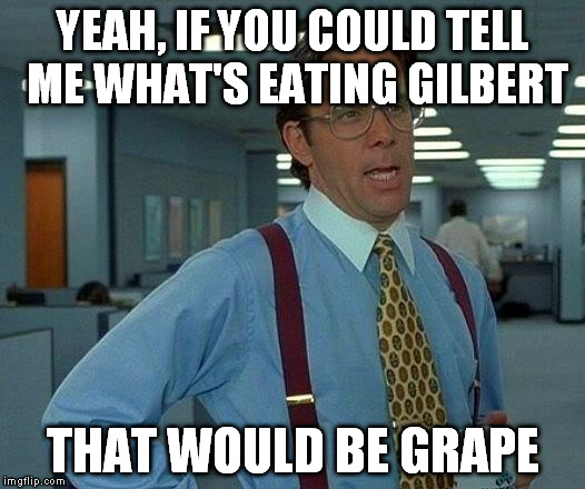 it's a johnny depp movie | YEAH, IF YOU COULD TELL ME WHAT'S EATING GILBERT THAT WOULD BE GRAPE | image tagged in memes,that would be great | made w/ Imgflip meme maker