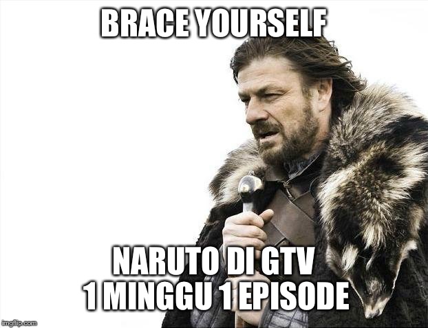 Brace Yourselves X is Coming | BRACE YOURSELF NARUTO DI GTV 1 MINGGU 1 EPISODE | image tagged in memes,brace yourselves x is coming | made w/ Imgflip meme maker