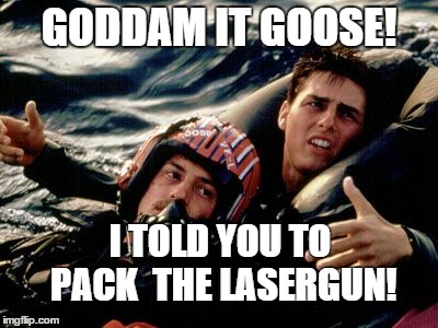 goose | GODDAM IT GOOSE! I TOLD YOU TO PACK THE LASERGUN! | image tagged in goose | made w/ Imgflip meme maker