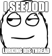 Smirk Rage Face Meme | I SEE JODI LURKING DIS THREAD | image tagged in memes,smirk rage face | made w/ Imgflip meme maker
