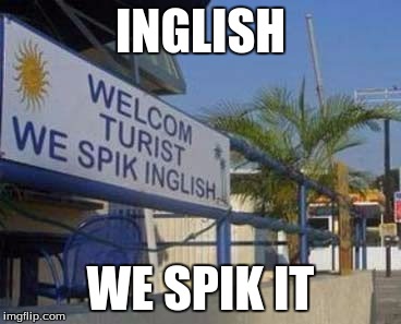 Welcom Turists | INGLISH WE SPIK IT | image tagged in memes,funny memes | made w/ Imgflip meme maker
